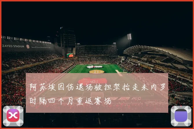 阿苏埃因伤退场被担架抬走米内罗时隔四个月重返赛场